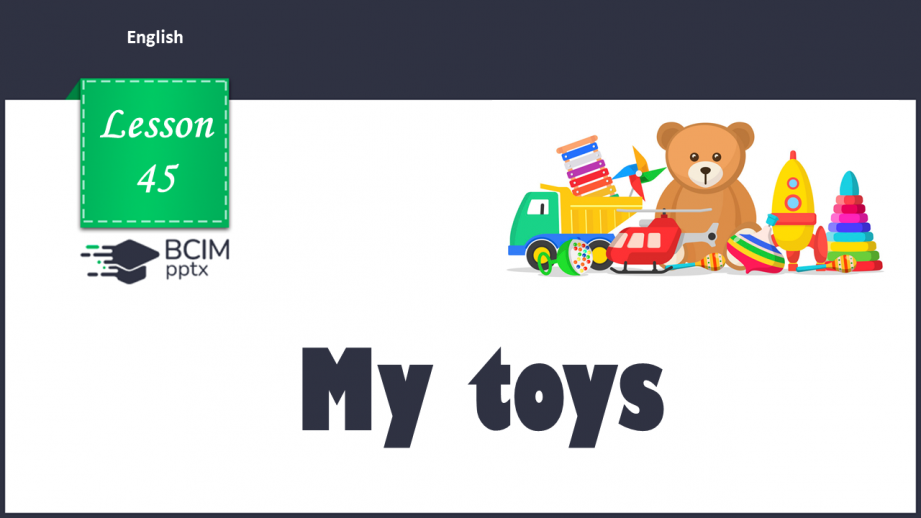 №045 - My toys. Structures “I have got a …”, “You’ve got…”, “What is this?”, “Is it a …?”, “It’s a…”0 №045 - My toys. Structures “I have got a …”, “You’ve got…”, “What is this?”, “Is it a …?”, “It’s a…”0