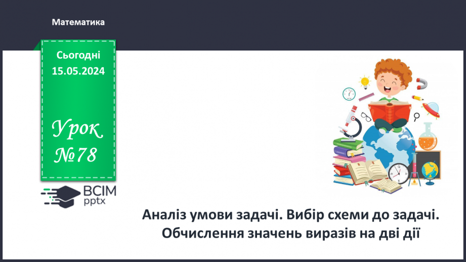 №078 - Аналіз умови задачі. Вибір схеми до задачі. Обчислення значень виразів на 2 дії0 №078 - Аналіз умови задачі. Вибір схеми до задачі. Обчислення значень виразів на 2 дії0