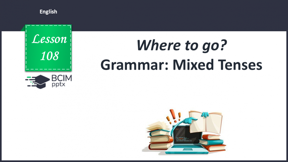 №108 - Where to go? Grammar: Mixed Tenses0 №108 - Where to go? Grammar: Mixed Tenses0
