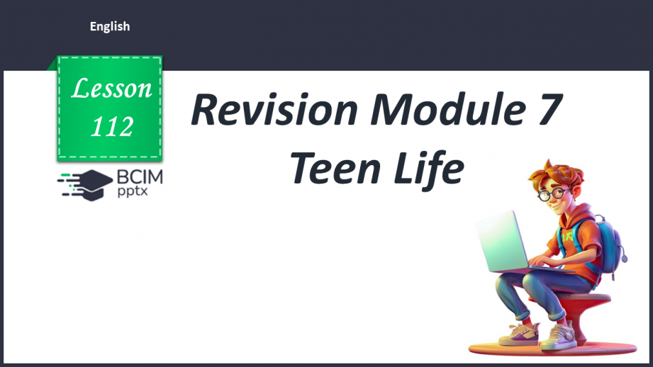 №112 - Revision Module 7 “Teen life “0 №112 - Revision Module 7 “Teen life “0
