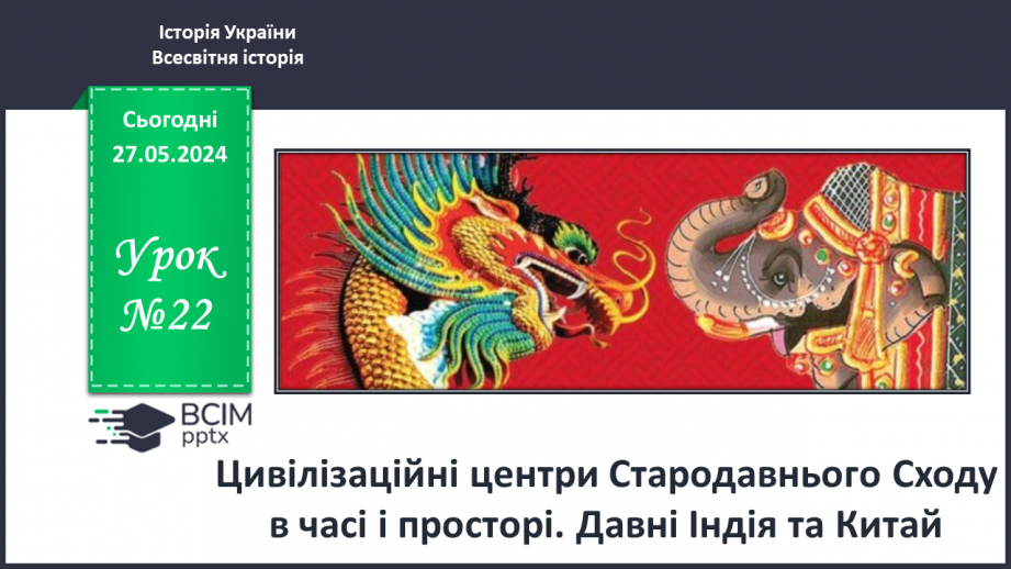 №22 - Цивілізаційні центри Стародавнього Сходу в часі і просторі. Давні Індія та Китай0 №22 - Цивілізаційні центри Стародавнього Сходу в часі і просторі. Давні Індія та Китай0