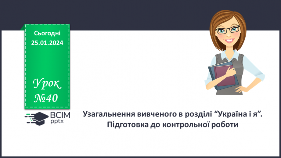 №40 - Узагальнення вивченого в розділі “Україна і я”. Підготовка до контрольної роботи0 №40 - Узагальнення вивченого в розділі “Україна і я”. Підготовка до контрольної роботи0