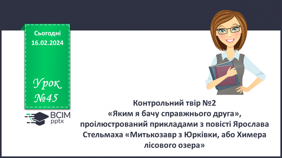 №45 - Контрольний твір №2 «Яким я бачу справжнього друга», проілюстрований прикладами з повісті Ярослава Стельмаха «Митькозавр з Юрківки, або Химера лісового озера».0 №45 - Контрольний твір №2 «Яким я бачу справжнього друга», проілюстрований прикладами з повісті Ярослава Стельмаха «Митькозавр з Юрківки, або Химера лісового озера».0