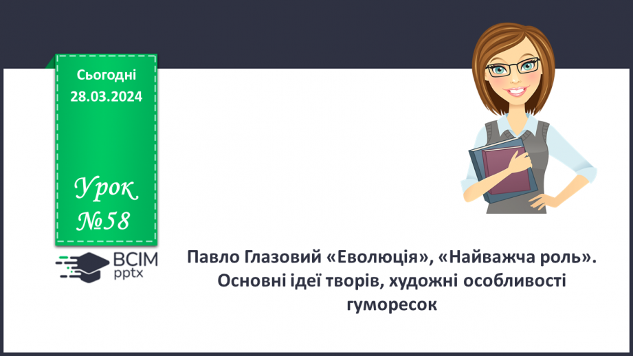 №58 - Павло Глазовий «Еволюція», «Найважча роль». Основні ідеї творів, художні особливості гуморесок0 №58 - Павло Глазовий «Еволюція», «Найважча роль». Основні ідеї творів, художні особливості гуморесок0