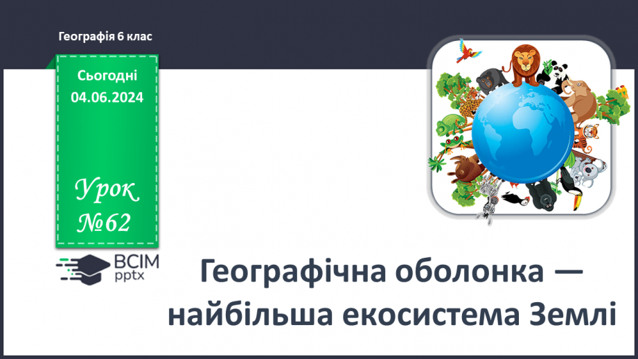 №62 - Географічна оболонка–найбільший природний  комплекс Землі, її межі та властивості.0 №62 - Географічна оболонка–найбільший природний  комплекс Землі, її межі та властивості.0
